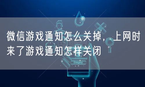 微信游戏通知怎么关掉，上网时来了游戏通知怎样关闭