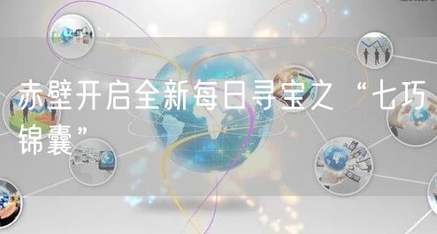 赤壁开启全新每日寻宝之“七巧锦囊”