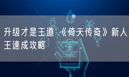 升级才是王道 《倚天传奇》新人王速成攻略