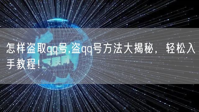 怎样盗取qq号,盗qq号方法大揭秘，轻松入手教程！