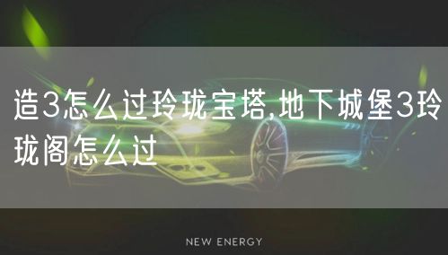 造3怎么过玲珑宝塔,地下城堡3玲珑阁怎么过