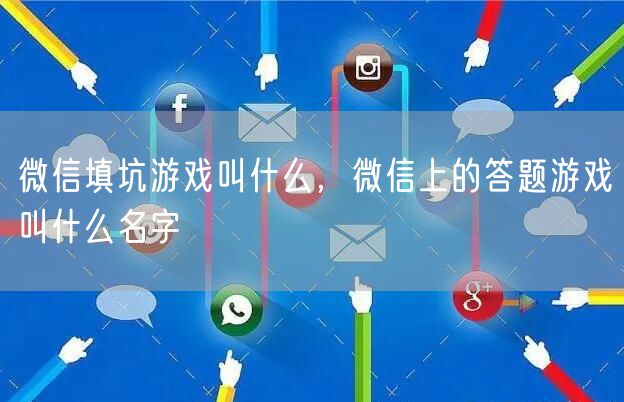 微信填坑游戏叫什么，微信上的答题游戏叫什么名字