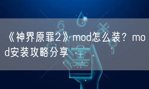 《神界原罪2》mod怎么装？mod安装攻略分享