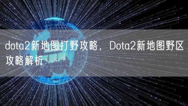 dota2新地图打野攻略,Dota2新地图野区攻略解析