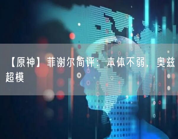 【原神】菲谢尔简评：本体不弱，奥兹超模