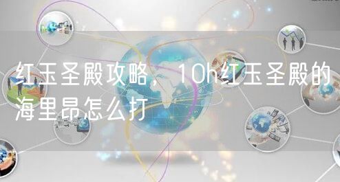 红玉圣殿攻略,10h红玉圣殿的海里昂怎么打