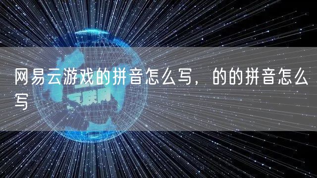 网易云游戏的拼音怎么写,的的拼音怎么写