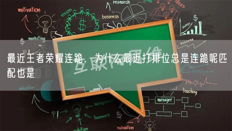 最近王者荣耀连跪,为什么最近打排位总是连跪呢匹配也是