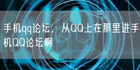 手机qq论坛,从QQ上在那里进手机QQ论坛啊