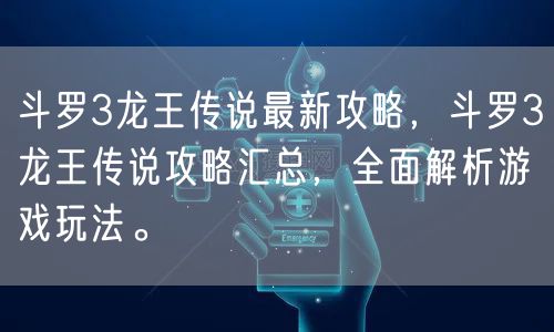 斗罗3龙王传说最新攻略,斗罗3龙王传说攻略汇总,全面解析游戏玩法。