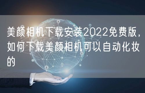 美颜相机下载安装2022免费版,如何下载美颜相机可以自动化妆的