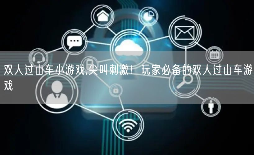 双人过山车小游戏,尖叫刺激！玩家必备的双人过山车游戏