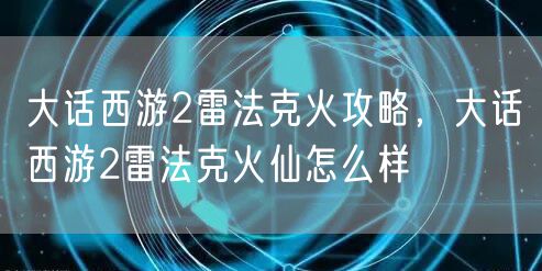 大话西游2雷法克火攻略，大话西游2雷法克火仙怎么样