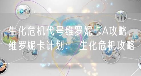 生化危机代号维罗妮卡A攻略，维罗妮卡计划： 生化危机攻略