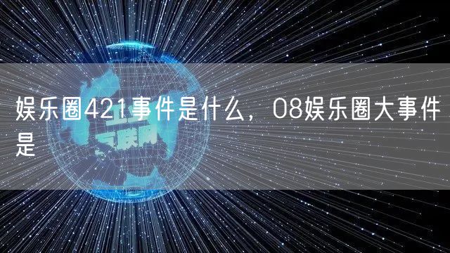 娱乐圈421事件是什么，08娱乐圈大事件是