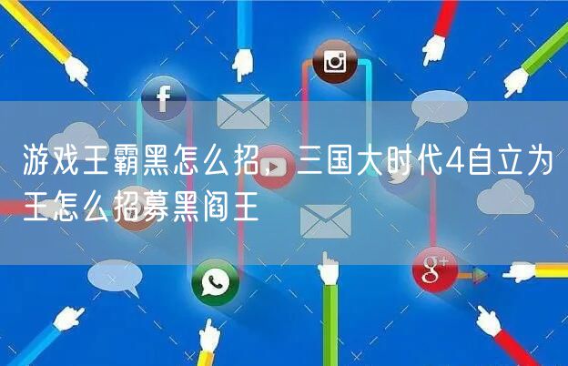 游戏王霸黑怎么招,三国大时代4自立为王怎么招募黑阎王