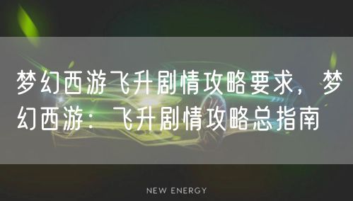 梦幻西游飞升剧情攻略要求，梦幻西游：飞升剧情攻略总指南