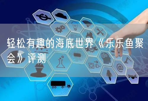 轻松有趣的海底世界《乐乐鱼聚会》评测