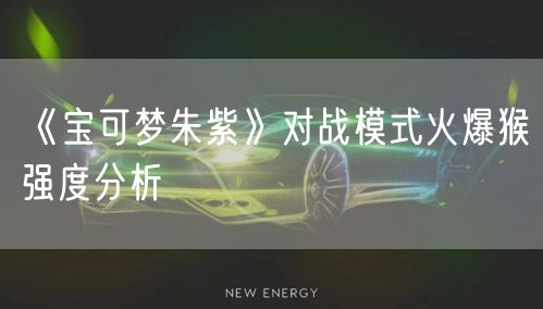 《宝可梦朱紫》对战模式火爆猴强度分析