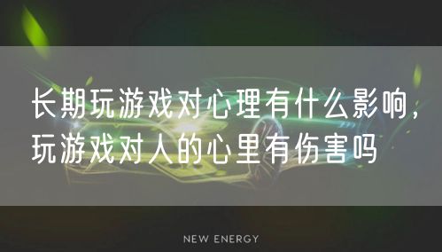 长期玩游戏对心理有什么影响，玩游戏对人的心里有伤害吗