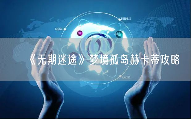 《无期迷途》梦境孤岛赫卡蒂攻略