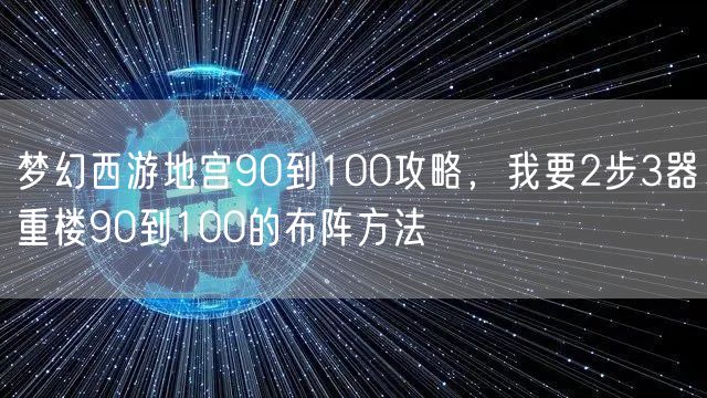 梦幻西游地宫90到100攻略，我要2步3器重楼90到100的布阵方法