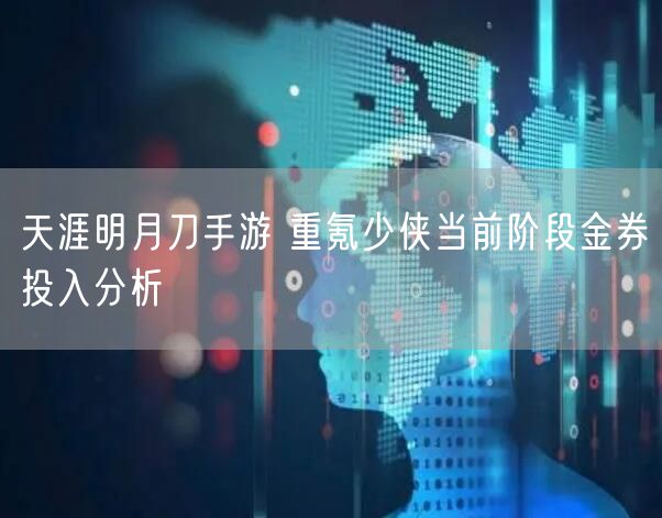 天涯明月刀手游 重氪少侠当前阶段金券投入分析