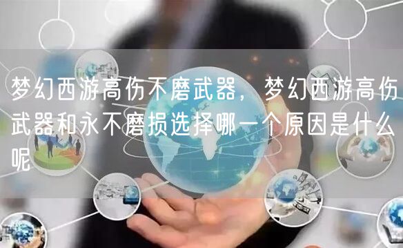 梦幻西游高伤不磨武器，梦幻西游高伤武器和永不磨损选择哪一个原因是什么呢
