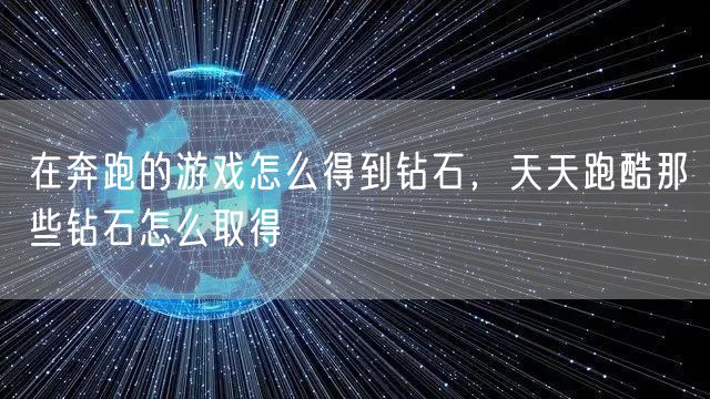 在奔跑的游戏怎么得到钻石,天天跑酷那些钻石怎么取得