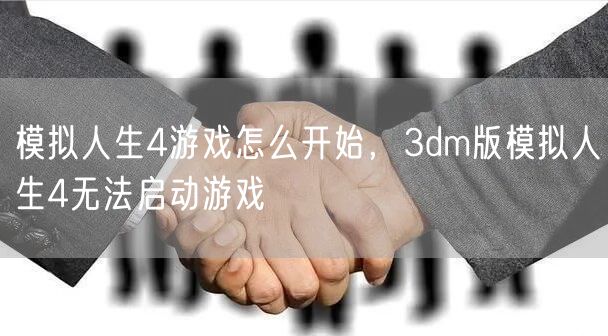 模拟人生4游戏怎么开始,3dm版模拟人生4无法启动游戏