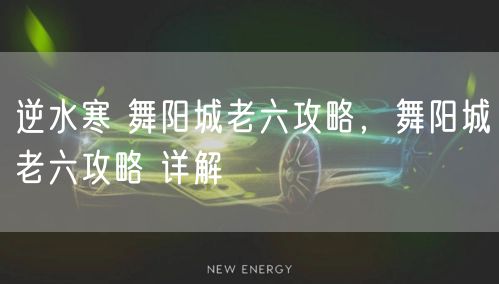 逆水寒 舞阳城老六攻略，舞阳城老六攻略 详解