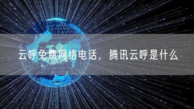 云呼免费网络电话，腾讯云呼是什么