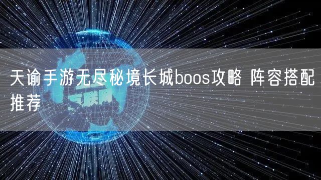 天谕手游无尽秘境长城boos攻略 阵容搭配推荐