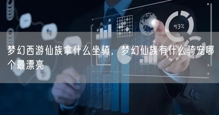 梦幻西游仙族拿什么坐骑,梦幻仙族有什么骑宠哪个最漂亮