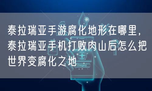 泰拉瑞亚手游腐化地形在哪里，泰拉瑞亚手机打败肉山后怎么把世界变腐化之地