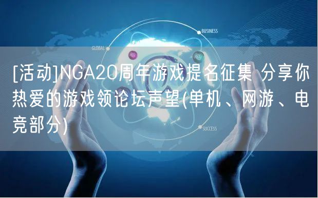 [活动]NGA20周年游戏提名征集 分享你热爱的游戏领论坛声望(单机、网游、电竞部分)