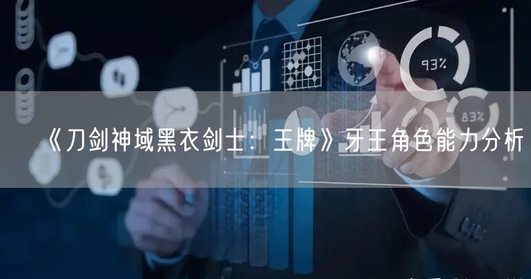 《刀剑神域黑衣剑士：王牌》牙王角色能力分析