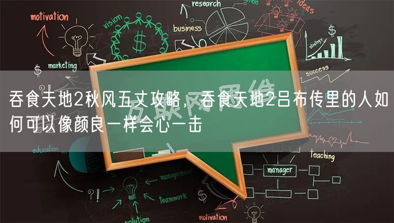 吞食天地2秋风五丈攻略,吞食天地2吕布传里的人如何可以像颜良一样会心一击