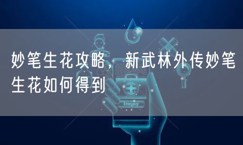 妙笔生花攻略,新武林外传妙笔生花如何得到