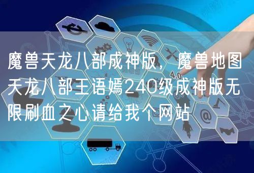魔兽天龙八部成神版,魔兽地图 天龙八部王语嫣240级成神版无限刷血之心请给我个网站