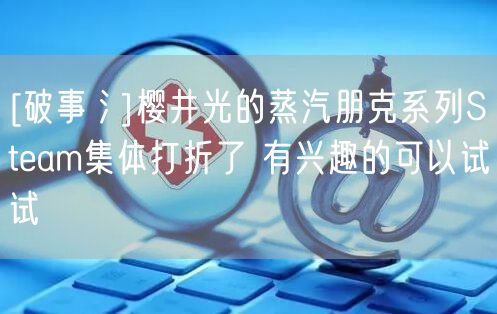 [破事氵]樱井光的蒸汽朋克系列Steam集体打折了 有兴趣的可以试试