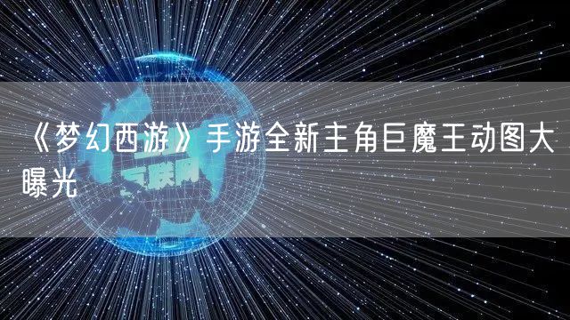 《梦幻西游》手游全新主角巨魔王动图大曝光