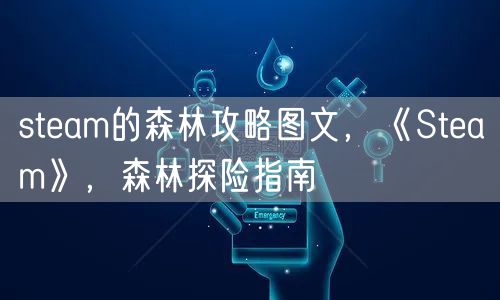 steam的森林攻略图文,《Steam》,森林探险指南