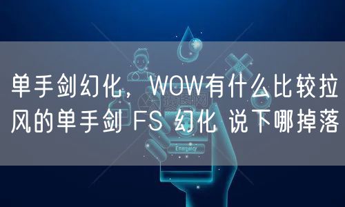 单手剑幻化，WOW有什么比较拉风的单手剑 FS 幻化 说下哪掉落