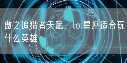 傲之追猎者天赋，lol星座适合玩什么英雄