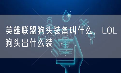 英雄联盟狗头装备叫什么，LOL狗头出什么装