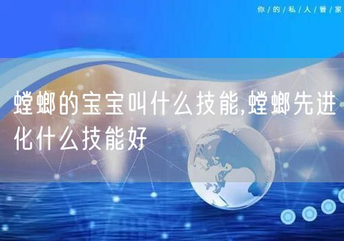 螳螂的宝宝叫什么技能,螳螂先进化什么技能好