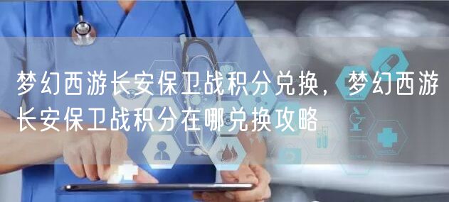 梦幻西游长安保卫战积分兑换，梦幻西游长安保卫战积分在哪兑换攻略