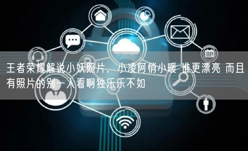 王者荣耀解说小妖照片，小凌阿悄小暖 谁更漂亮 而且有照片的别一人看啊独乐乐不如