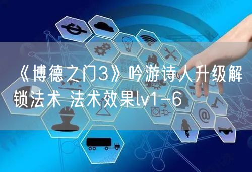 《博德之门3》吟游诗人升级解锁法术 法术效果lv1-6